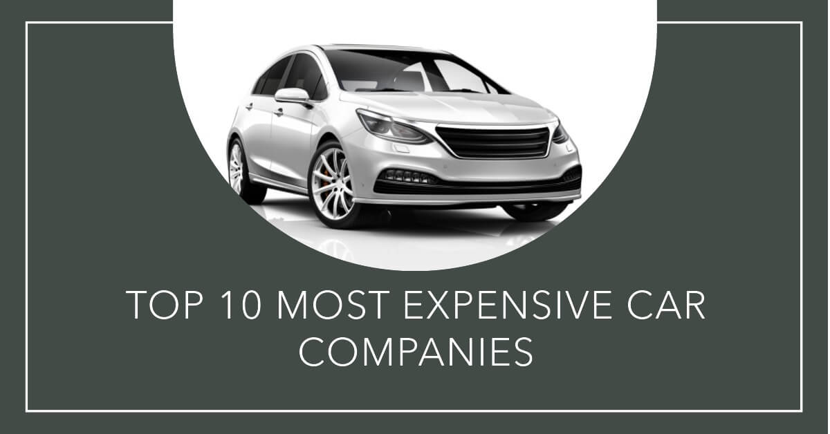Discover the Top 10 Most Expensive Car Companies in the World